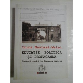   EDUCATIE, POLITICA  SI  PROPAGANDA  Studenti romani in Germania nazista  -  Irina Nastasa- Matei  